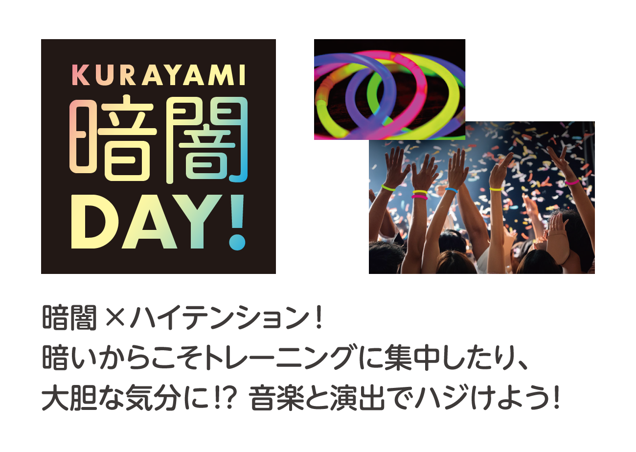 暗闇DAY! 暗闇×ハイテンション！暗いからこそトレーニングに集中したり、大胆な気分に！？音楽と演出でハジけよう！